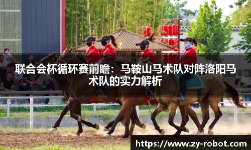 联合会杯循环赛前瞻：马鞍山马术队对阵洛阳马术队的实力解析