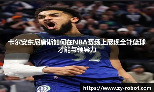 卡尔安东尼唐斯如何在NBA赛场上展现全能篮球才能与领导力