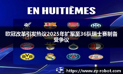 欧冠改革引发热议2025年扩军至36队瑞士赛制备受争议